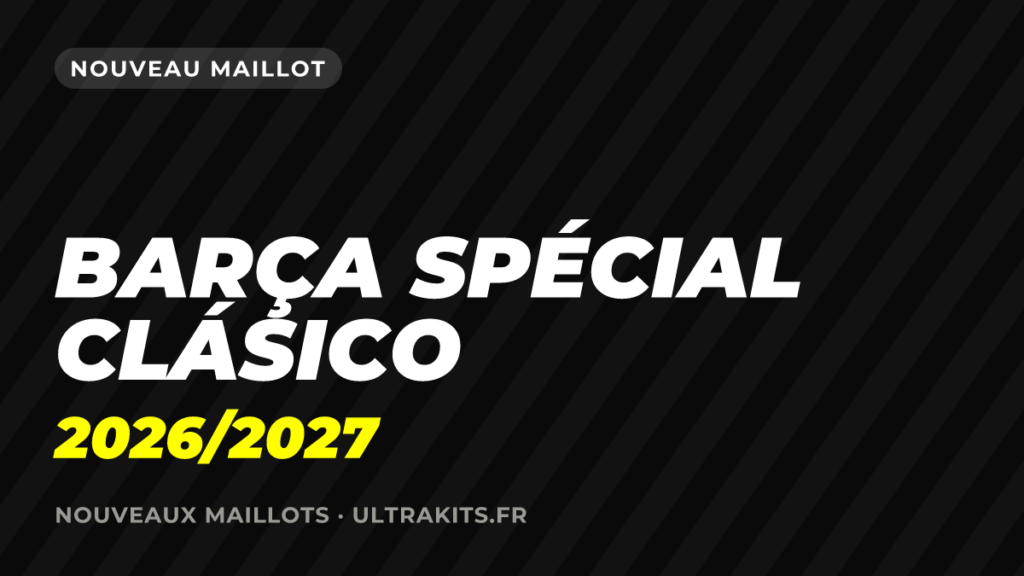 Nouveau maillot Barça spécial Clásico 2026/2027 : édition limitée
