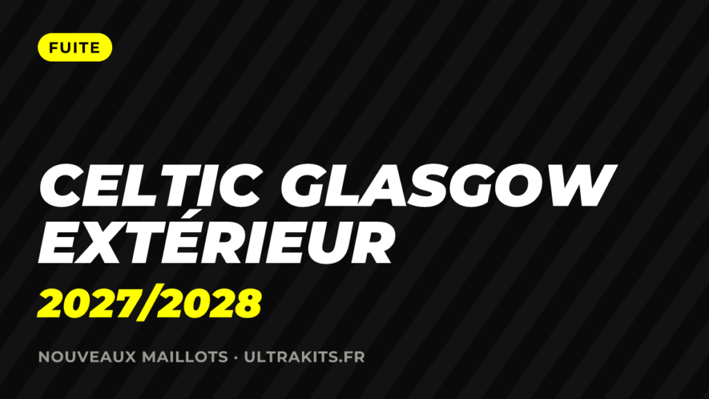 Nouveau maillot Celtic Glasgow extérieur 2027/2028 : ce qu'on sait