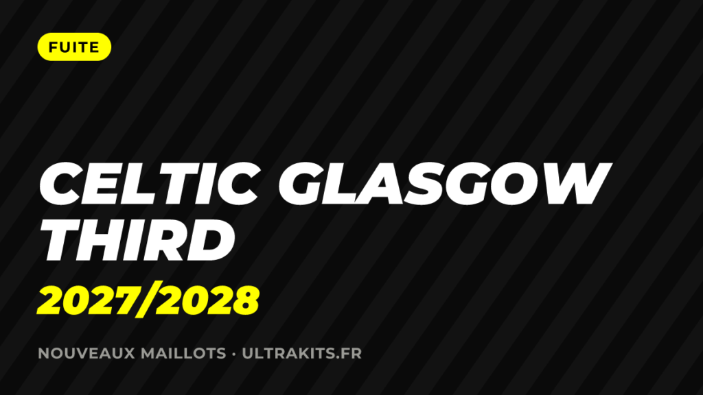 Nouveau maillot Celtic Glasgow third 2027-2028 : la fuite en noir